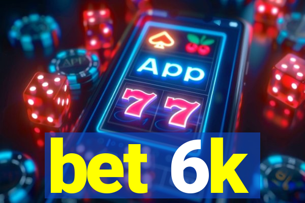 bet 6k